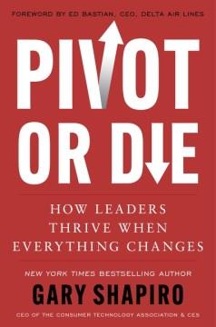 Pivot or die : how leaders thrive when everything changes Book cover
